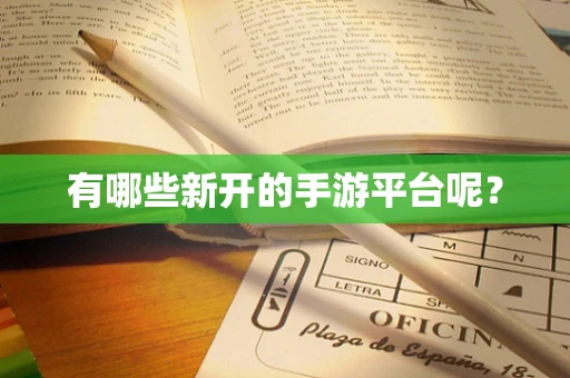 有哪些新开的手游平台呢？