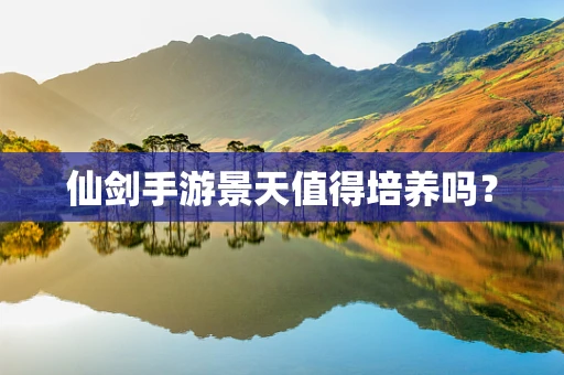 仙剑手游景天值得培养吗？
