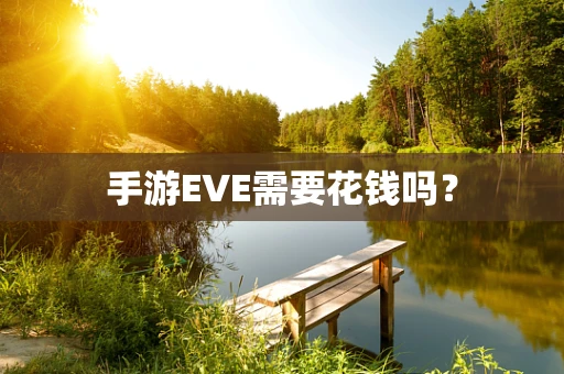 手游EVE需要花钱吗？