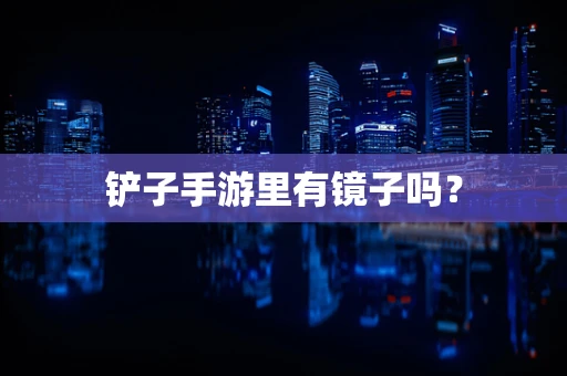 铲子手游里有镜子吗？