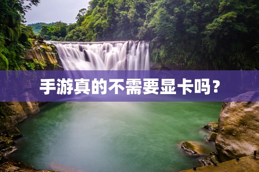 手游真的不需要显卡吗？