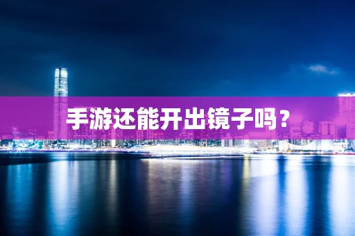 手游还能开出镜子吗？