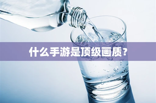 什么手游是顶级画质？