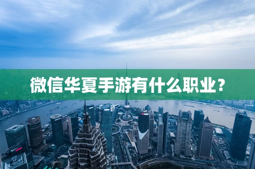 微信华夏手游有什么职业？