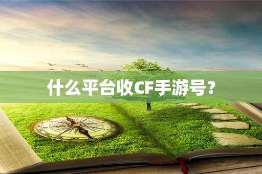 什么平台收CF手游号？