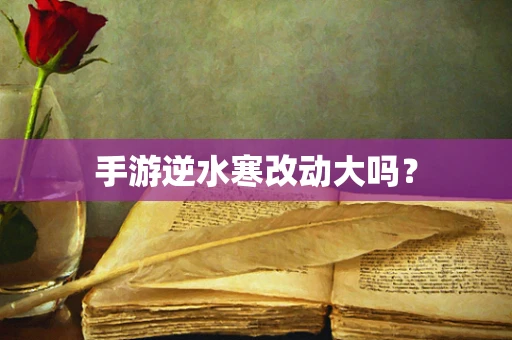 手游逆水寒改动大吗？