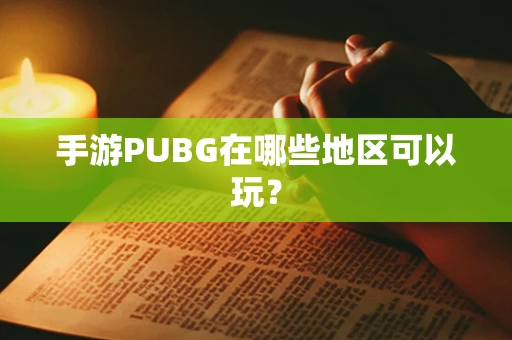 手游PUBG在哪些地区可以玩？