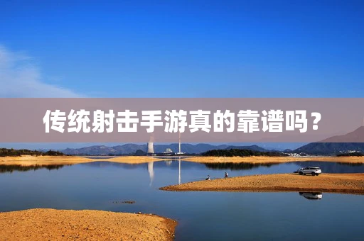 传统射击手游真的靠谱吗？
