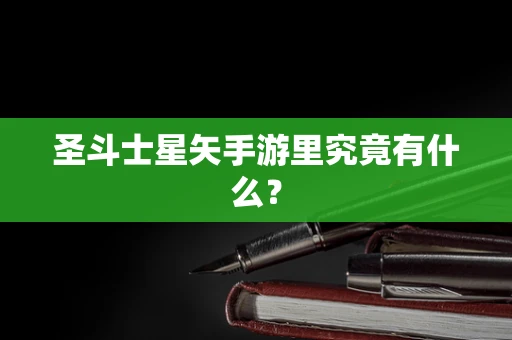 圣斗士星矢手游里究竟有什么？