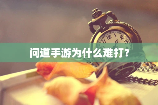 问道手游为什么难打？