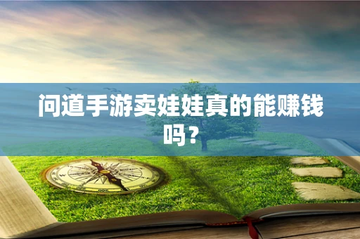 问道手游卖娃娃真的能赚钱吗？