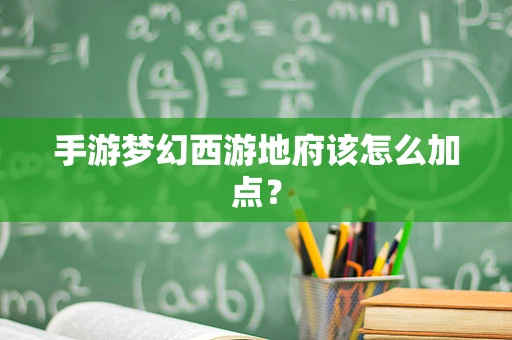 手游梦幻西游地府该怎么加点？