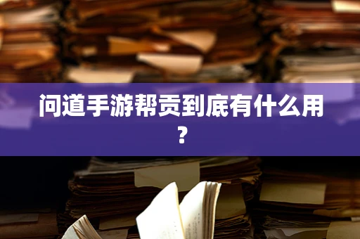 问道手游帮贡到底有什么用？