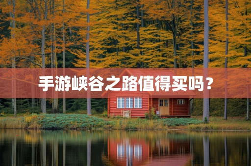 手游峡谷之路值得买吗？