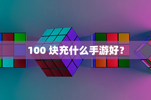 100 块充什么手游好？