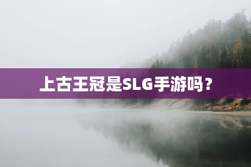 上古王冠是SLG手游吗？