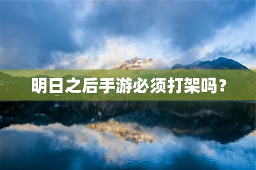 明日之后手游必须打架吗？