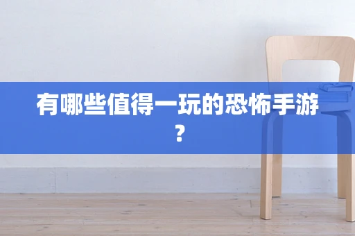有哪些值得一玩的恐怖手游？