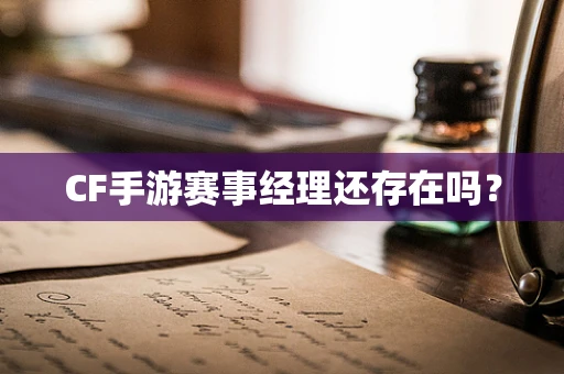 CF手游赛事经理还存在吗？