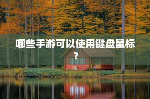 哪些手游可以使用键盘鼠标？