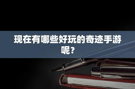 现在有哪些好玩的奇迹手游呢？
