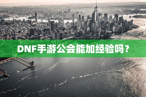DNF手游公会能加经验吗？