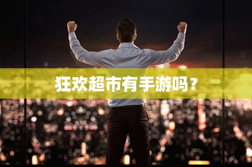 狂欢超市有手游吗？