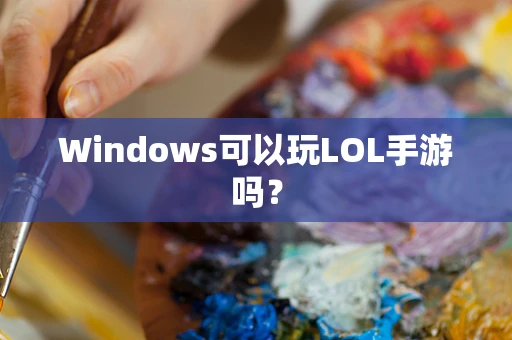 Windows可以玩LOL手游吗？
