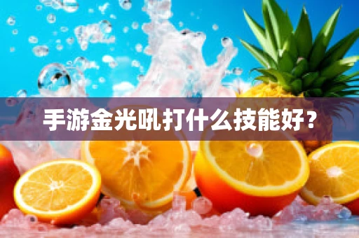 手游金光吼打什么技能好？