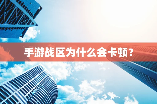 手游战区为什么会卡顿？