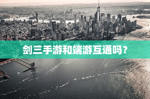 剑三手游和端游互通吗？
