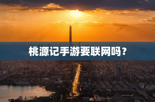 桃源记手游要联网吗？