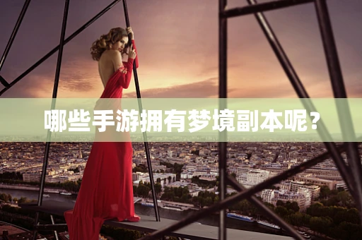 哪些手游拥有梦境副本呢？