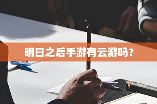 明日之后手游有云游吗？