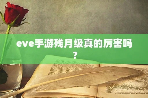 eve手游残月级真的厉害吗？