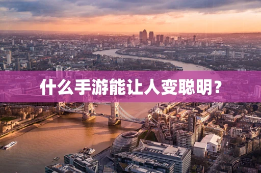 什么手游能让人变聪明？