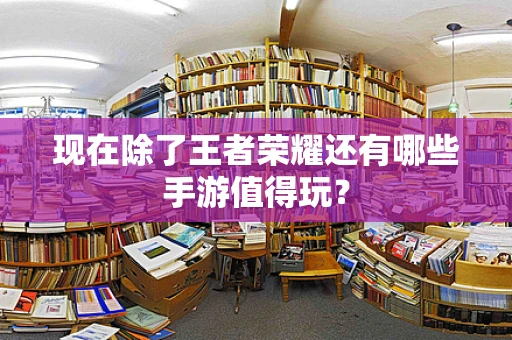 现在除了王者荣耀还有哪些手游值得玩？
