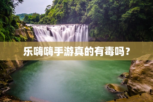 乐嗨嗨手游真的有毒吗？