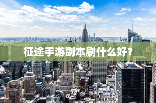 征途手游副本刷什么好？