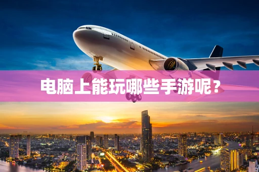 电脑上能玩哪些手游呢？