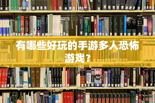有哪些好玩的手游多人恐怖游戏？