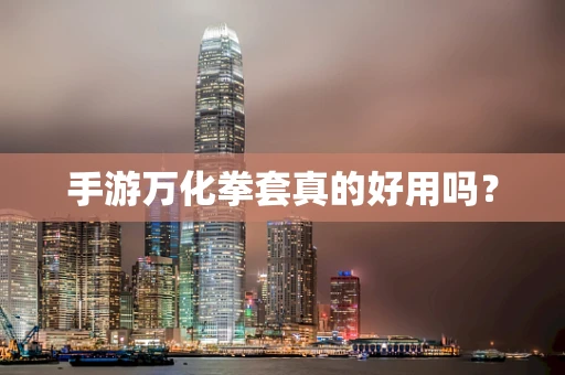 手游万化拳套真的好用吗？