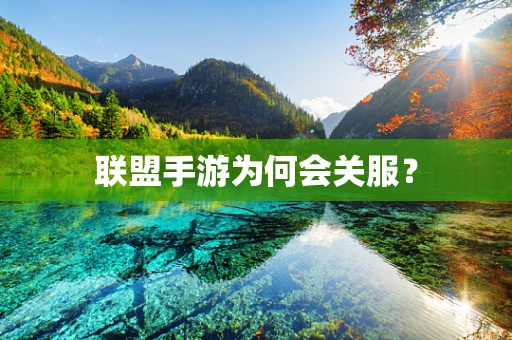 联盟手游为何会关服？
