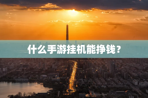 什么手游挂机能挣钱？
