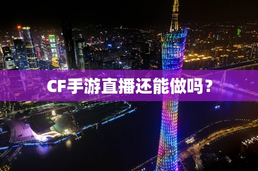 CF手游直播还能做吗？
