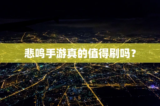 悲鸣手游真的值得刷吗？