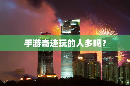 手游奇迹玩的人多吗？