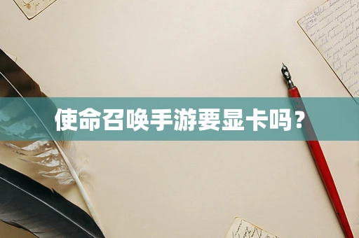 使命召唤手游要显卡吗？