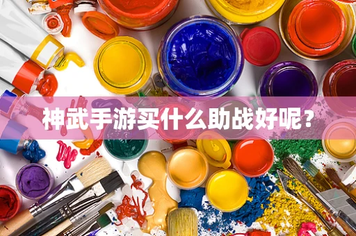 神武手游买什么助战好呢？