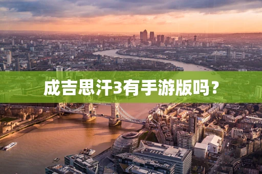 成吉思汗3有手游版吗？